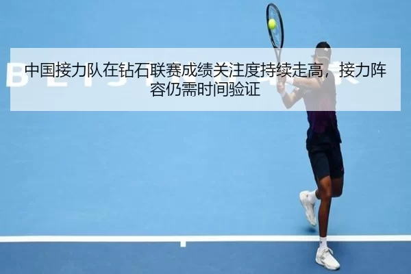 中国接力队在钻石联赛成绩关注度持续走高，接力阵容仍需时间验证